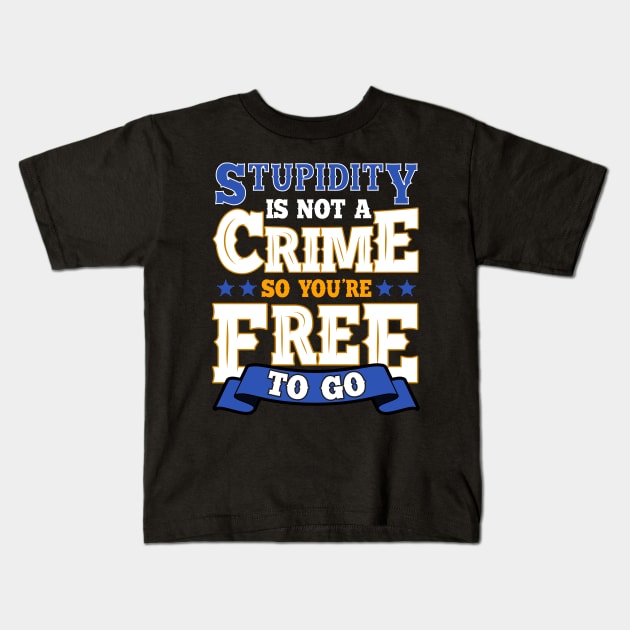 Stupidity Is Not a Crime, So You're Free To Go Pun Kids T-Shirt by theperfectpresents